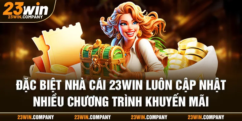 Đặc biệt nhà cái 23win luôn cập nhật chương trình khuyến mãi