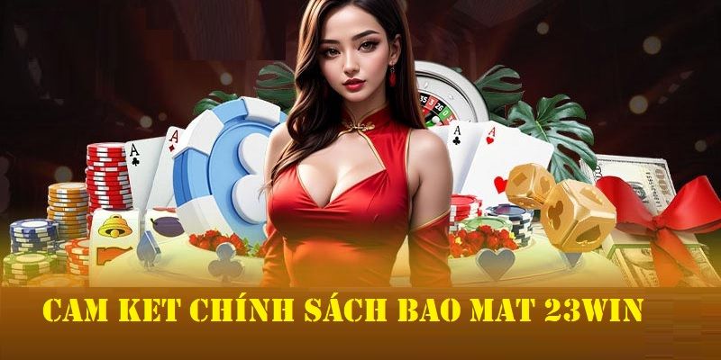 Chính sách bảo mật 23WIN và cam kết của nhà cái