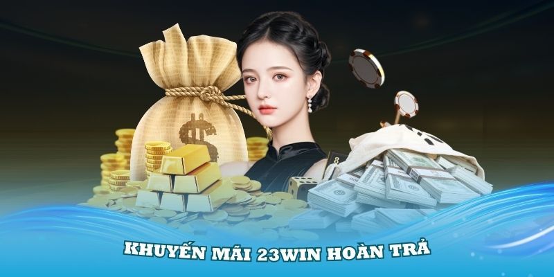 Khuyến mãi 23WIN bảo vệ quỹ tiền trong lần đầu đặt cược