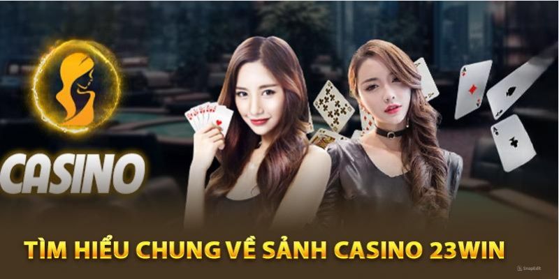 Khái quát vài nét chính về sòng bạc 23Win